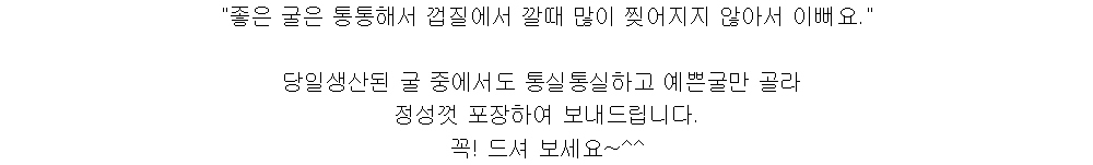 좋은 굴은 통통해서 껍질에서 깔때 많이 찢어지지 않아서 이뻐요.당일생산된 굴 중에서도 통실통실하고 예쁜굴만 골라정성껏 포장하여 보내드립니다.﻿꼭! 드셔 보세요~^^