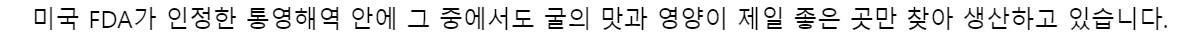 미국 FDA가 인정한 통영해역 안에그 중에서도굴의 맛과 영양이 제일 좋은 곳만 찾아 생산하고 있습니다.