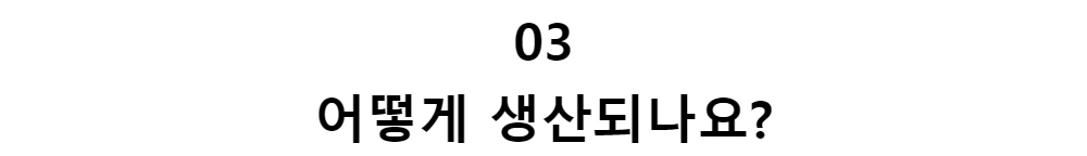 03어떻게 생산되나요?